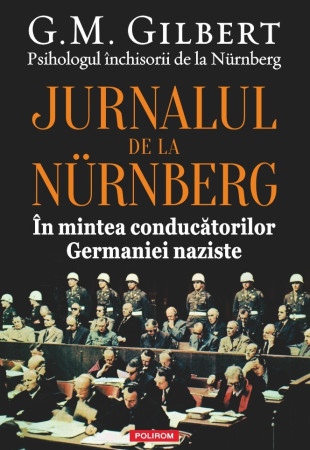 Jurnalul de la Nürnberg. În mintea conducătorilor Germaniei naziste Jurnalul de la Nürnberg. În mintea conducătorilor Germaniei naziste