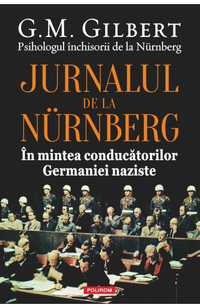 Jurnalul de la Nürnberg. În mintea conducătorilor Germaniei naziste Jurnalul de la Nürnberg. În mintea conducătorilor Germaniei naziste