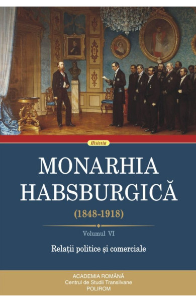 Monarhia Habsburgică vol. VI (1848-1918) Monarhia Habsburgică vol. VI (1848-1918)