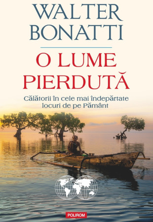 O lume pierdută. Călătorii în cele mai îndepărtate locuri de pe Pământ O lume pierdută. Călătorii în cele mai îndepărtate locuri de pe Pământ