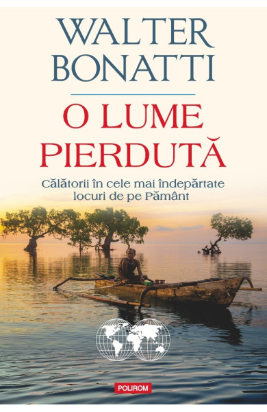 O lume pierdută. Călătorii în cele mai îndepărtate locuri de pe Pământ O lume pierdută. Călătorii în cele mai îndepărtate locuri de pe Pământ