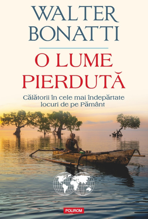 O lume pierdută. Călătorii în cele mai îndepărtate locuri de pe Pământ