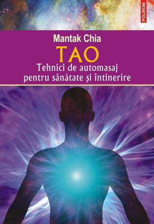 Tao. Tehnici de automasaj pentru sănătate şi întinerire Tao. Tehnici de automasaj pentru sănătate şi întinerire