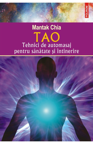 Tao. Tehnici de automasaj pentru sănătate şi întinerire Tao. Tehnici de automasaj pentru sănătate şi întinerire