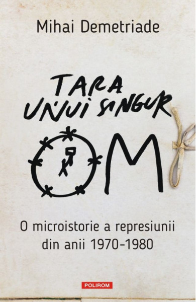 Țara unui singur om. O microistorie a represiunii din anii 1970-1980 Țara unui singur om. O microistorie a represiunii din anii 1970-1980
