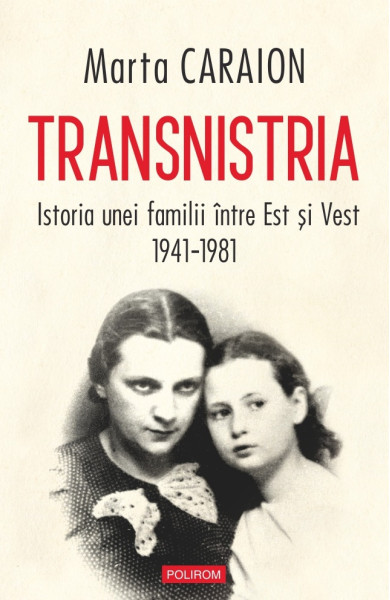 Transnistria. Istoria unei familii între Est și Vest, 1941-1981 Transnistria. Istoria unei familii între Est și Vest, 1941-1981