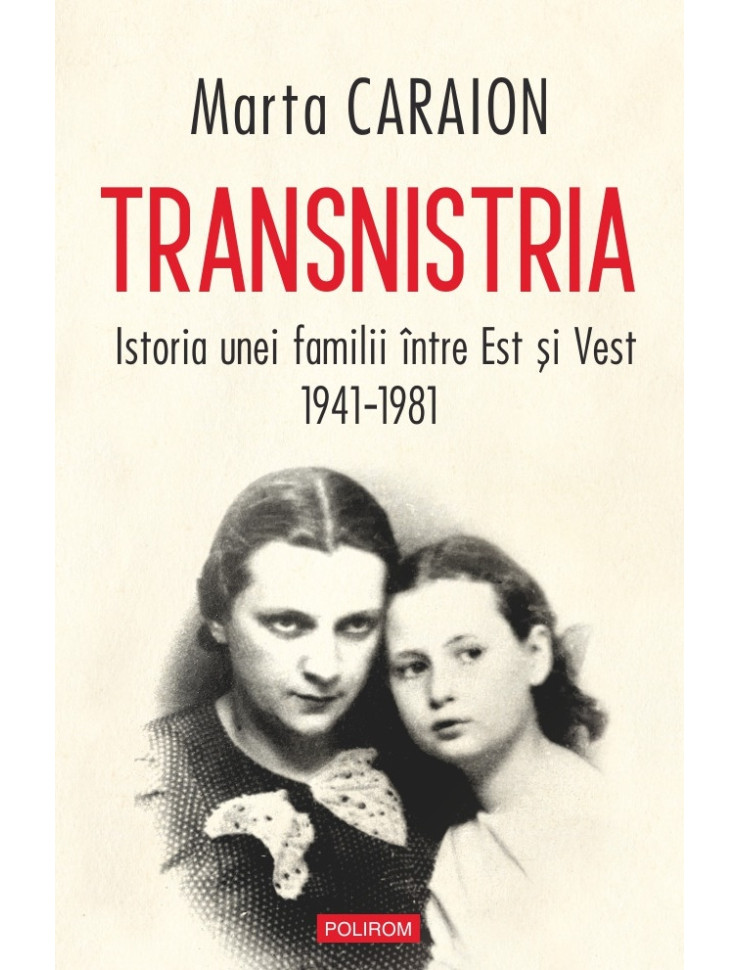 Transnistria. Istoria unei familii între Est și Vest, 1941-1981 Transnistria. Istoria unei familii între Est și Vest, 1941-1981
