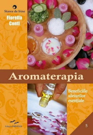 Aromaterapia. Beneficiile uleiurilor esentiale Aromaterapia. Beneficiile uleiurilor esentiale