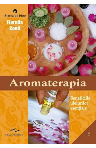 Aromaterapia. Beneficiile uleiurilor esentiale Aromaterapia. Beneficiile uleiurilor esentiale
