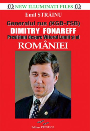 Generalul rus (KGB-FSB) Dimitry Fonareff. Previziuni despre Viitorul Lumii si al Romaniei Generalul rus (KGB-FSB) Dimitry Fonareff. Previziuni despre Viitorul Lumii si al Romaniei