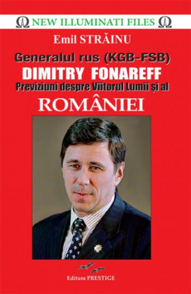 Generalul rus (KGB-FSB) Dimitry Fonareff. Previziuni despre Viitorul Lumii si al Romaniei Generalul rus (KGB-FSB) Dimitry Fonareff. Previziuni despre Viitorul Lumii si al Romaniei