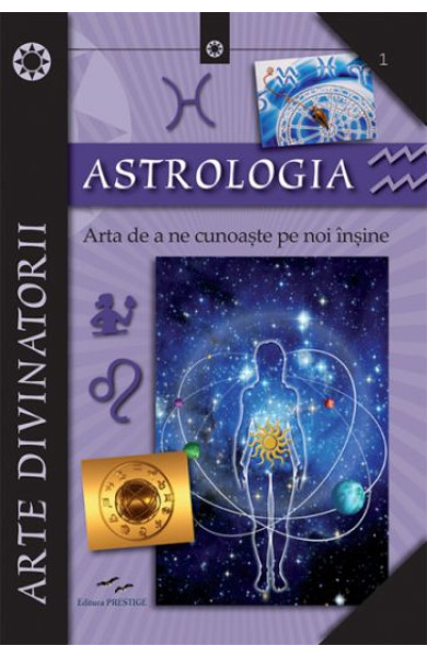 Astrologia. Arta de a ne cunoaste pe noi insine Astrologia. Arta de a ne cunoaste pe noi insine