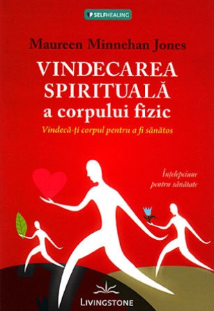 Vindecarea spirituala a corpului fizic Vindecarea spirituala a corpului fizic