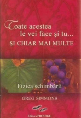 Toate acestea le vei face si tu si chiar mai multe. Fizica schimbarii Toate acestea le vei face si tu si chiar mai multe. Fizica schimbarii