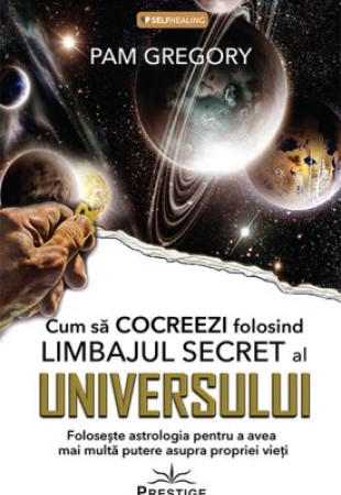 Cum sa Cocreezi folosind Limbajul Secret al Universului Cum sa Cocreezi folosind Limbajul Secret al Universului