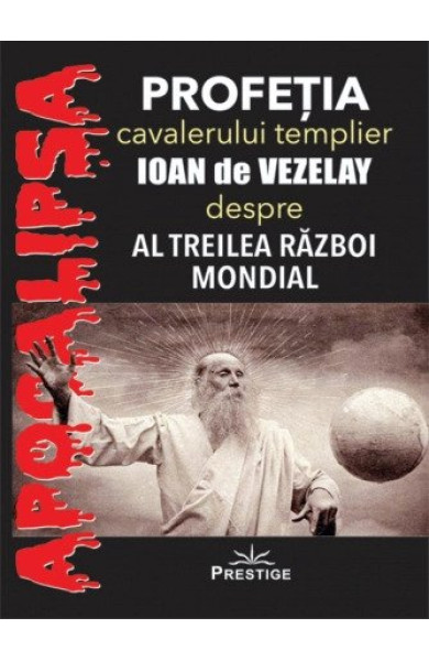 Profetia cavalerului templier Ioan de Vezelay despre al Treilea Razboi Mondial Profetia cavalerului templier Ioan de Vezelay despre al Treilea Razboi Mondial