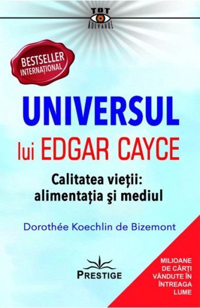 Universul lui Edgar Cayce. Calitatea Vietii: Alimentatia si Mediul Universul lui Edgar Cayce. Calitatea Vietii: Alimentatia si Mediul