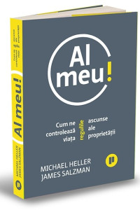 Al meu! Cum ne controleaza viata regulile ascunse ale proprietatii Al meu! Cum ne controleaza viata regulile ascunse ale proprietatii