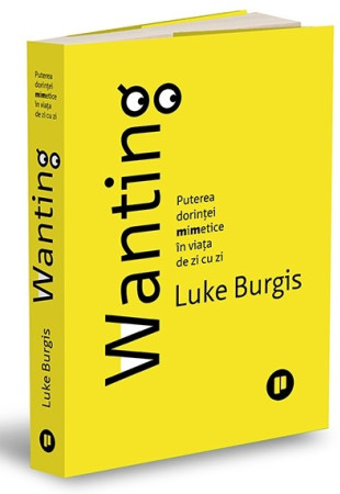Wanting: Puterea dorinței mimetice în viața de zi cu zi Wanting: Puterea dorinței mimetice în viața de zi cu zi