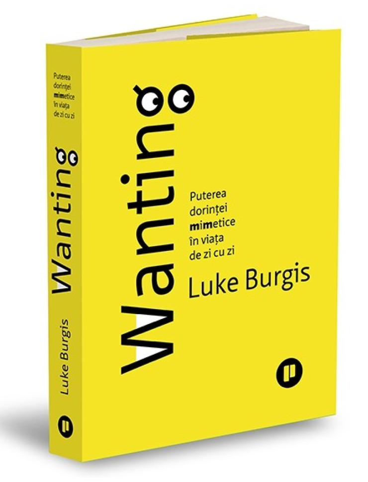 Wanting: Puterea dorinței mimetice în viața de zi cu zi