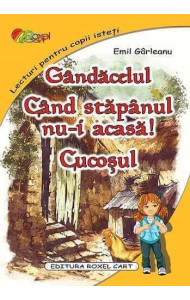 Gândăcelul. Când stăpânul nu-i acasă. Cucoșul (Lecturi pentru copii isteti)