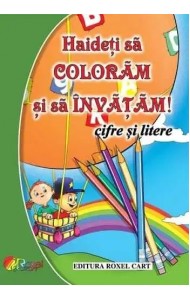 Haideti sa coloram si sa invatam Cifre si Litere! Haideti sa coloram si sa invatam Cifre si Litere!