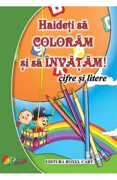 Haideti sa coloram si sa invatam Cifre si Litere! Haideti sa coloram si sa invatam Cifre si Litere!