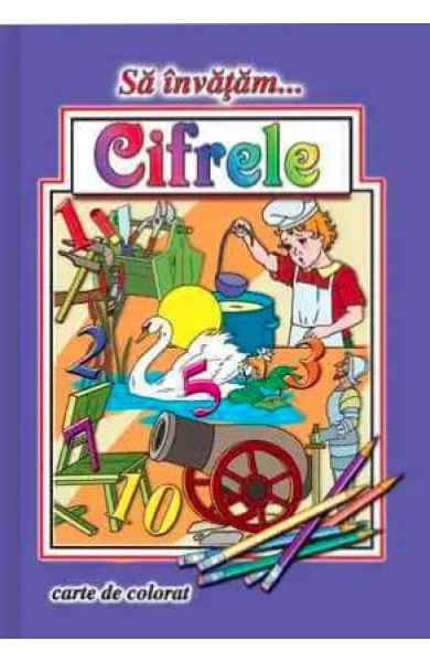 Sa invatam… Cifrele (Carte de colorat format A4)