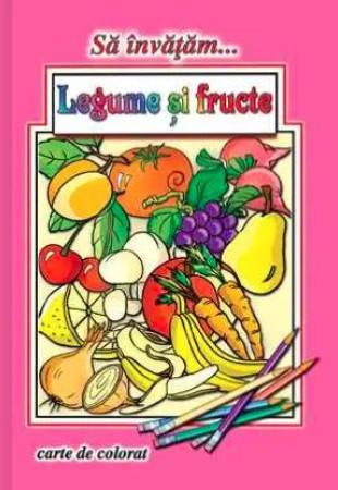 Sa invatam… Legume si fructe (Carte de colorat format A4) Sa invatam… Legume si fructe (Carte de colorat format A4)