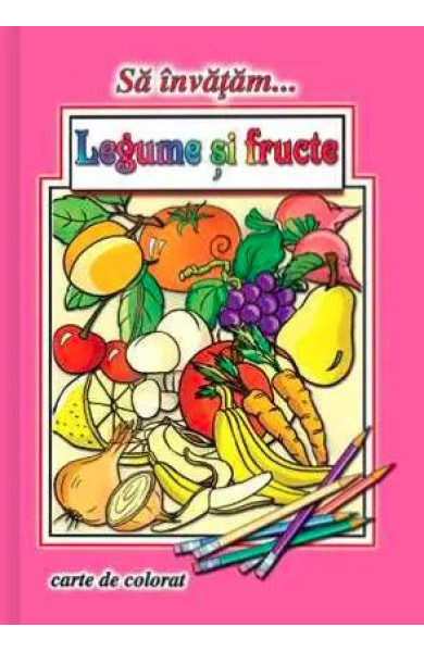 Sa invatam… Legume si fructe (Carte de colorat format A4)