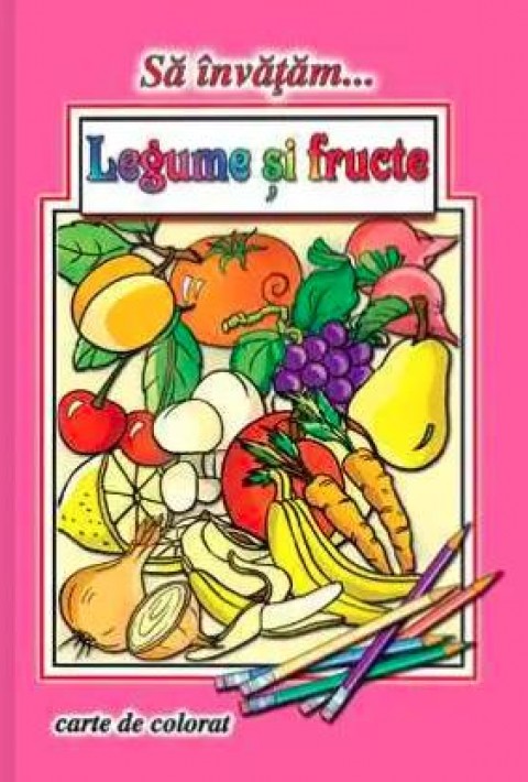 Sa invatam… Legume si fructe (Carte de colorat format A4)