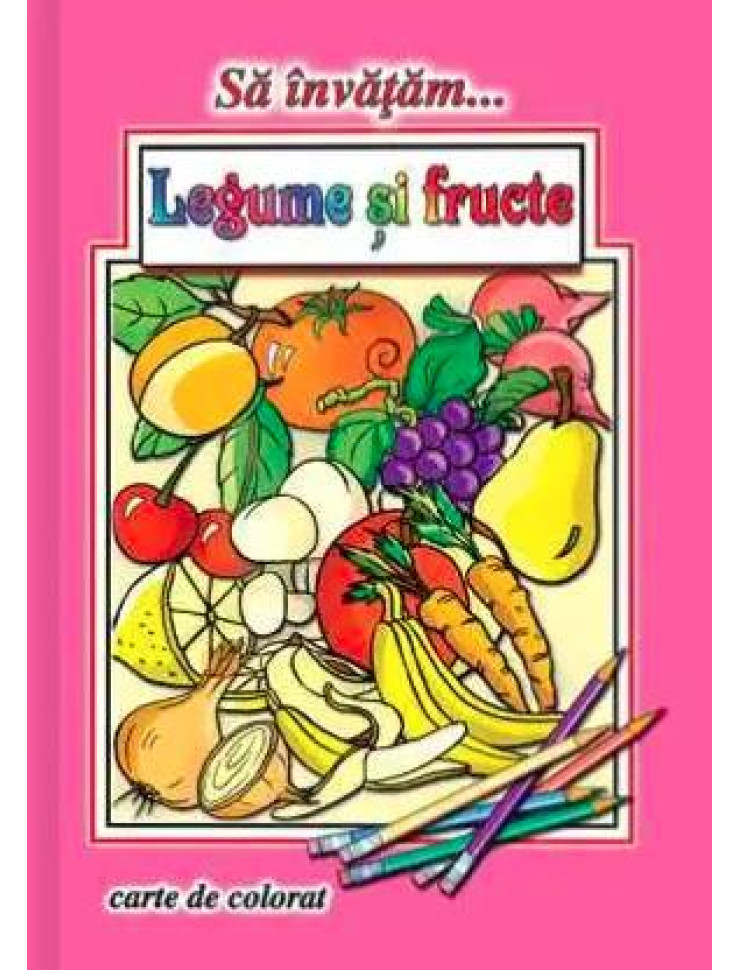 Sa invatam… Legume si fructe (Carte de colorat format A4)