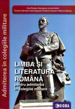 LIMBA SI LITERATURA ROMANA pentru Admiterea in Colegiile Militare