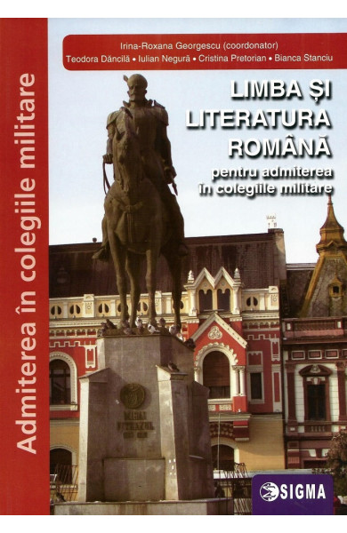 Limba si Literatura Romana pentru admiterea in colegiile militare Limba si Literatura Romana pentru admiterea in colegiile militare