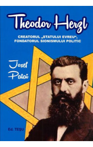 Theodor Herzl - Creatorul "Statului evreu", fondatorul sionismului politic