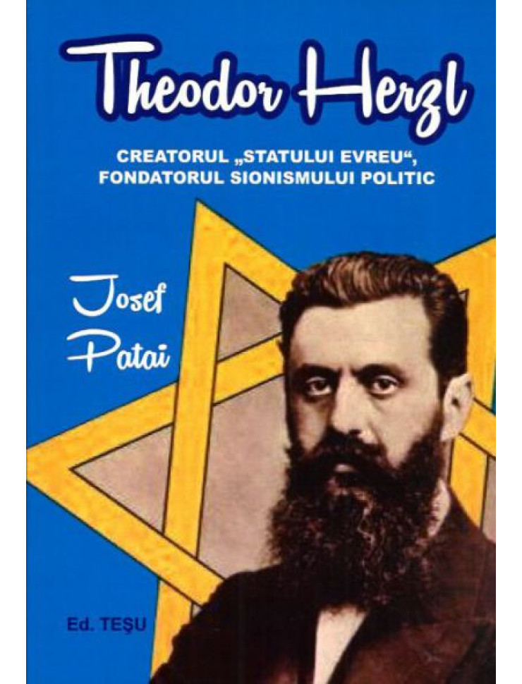 Theodor Herzl - Creatorul "Statului evreu", fondatorul sionismului politic