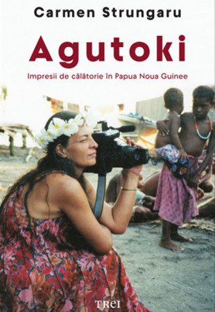 Agutoki - Impresii de călătorie în Papua Noua Guinee Agutoki - Impresii de călătorie în Papua Noua Guinee
