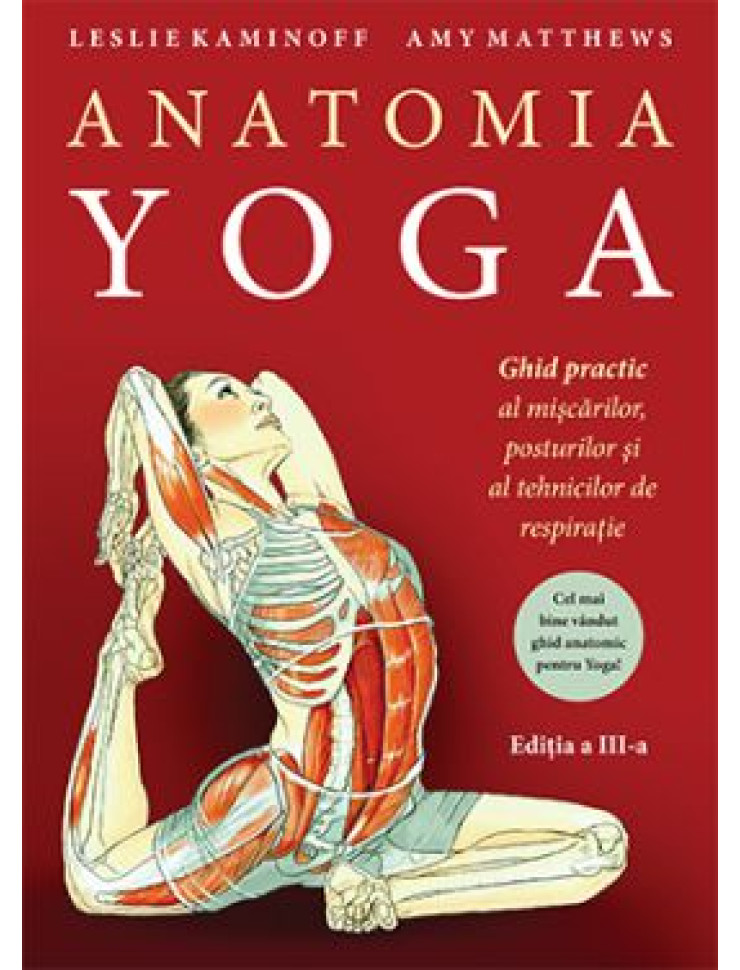 Anatomia YOGA. Ghid practic al mişcărilor, posturilor şi al tehnicilor de respiraţie