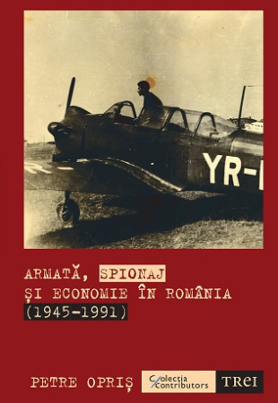 Armata, spionaj si economie in Romania (1945-1991)