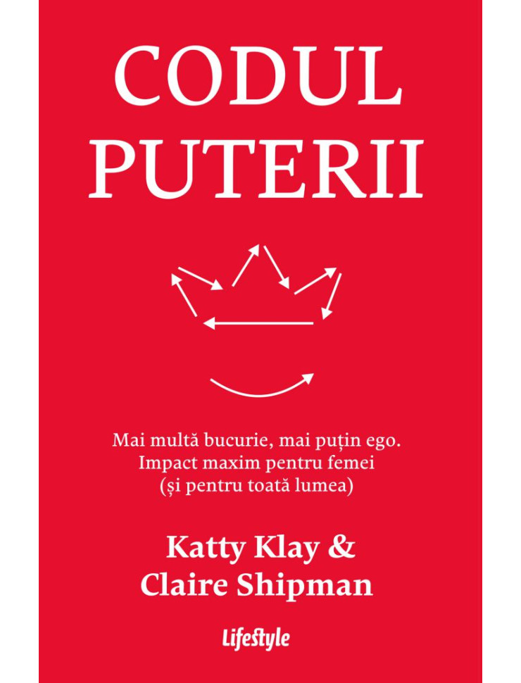 Codul puterii. Mai multă bucurie, mai puțin ego. Impact maxim pentru femei (și pentru toată lumea)