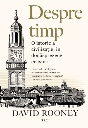 Despre timp. O istorie a civilizatiei in douasprezece ceasuri Despre timp. O istorie a civilizatiei in douasprezece ceasuri