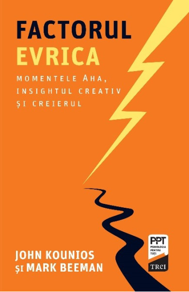 Factorul Evrica - Momentele Aha, insightul creativ si creierul Factorul Evrica - Momentele Aha, insightul creativ si creierul