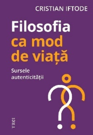 Filosofia ca mod de viata. Sursele autenticitatii Filosofia ca mod de viata. Sursele autenticitatii