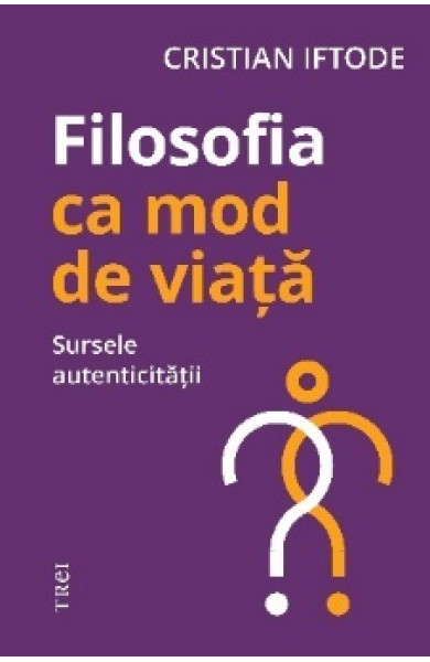 Filosofia ca mod de viata. Sursele autenticitatii Filosofia ca mod de viata. Sursele autenticitatii