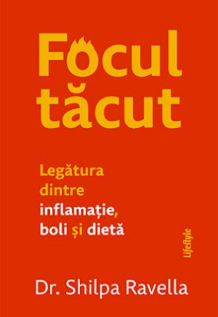Focul tăcut. Legătura dintre inflamație, boli și dietă Focul tăcut. Legătura dintre inflamație, boli și dietă