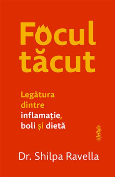 Focul tăcut. Legătura dintre inflamație, boli și dietă Focul tăcut. Legătura dintre inflamație, boli și dietă