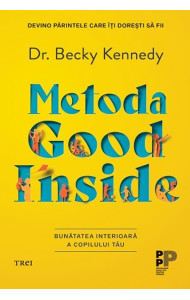 Metoda Good Inside. Bunătatea interioară a copilului tău Metoda Good Inside. Bunătatea interioară a copilului tău
