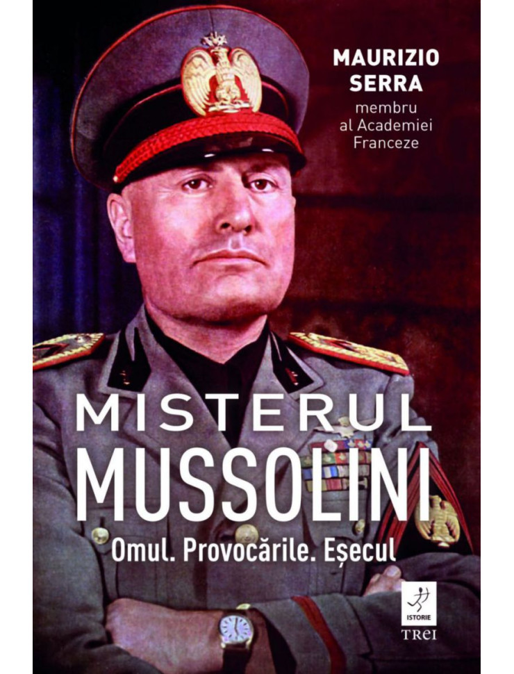 Misterul Mussolini. Omul. Provocările. Eșecul