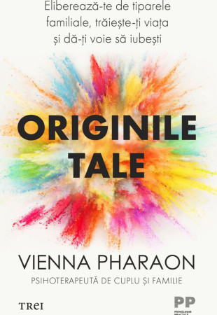 Originile tale. Eliberează-te de tiparele familiale, trăiește-ți viața și dă-ți voie să iubești