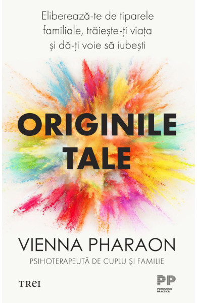 Originile tale. Eliberează-te de tiparele familiale, trăiește-ți viața și dă-ți voie să iubești Originile tale. Eliberează-te de tiparele familiale, trăiește-ți viața și dă-ți voie să iubești